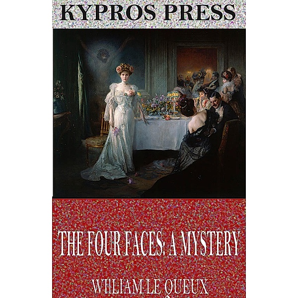 The Four Faces: A Mystery, William Le Queux