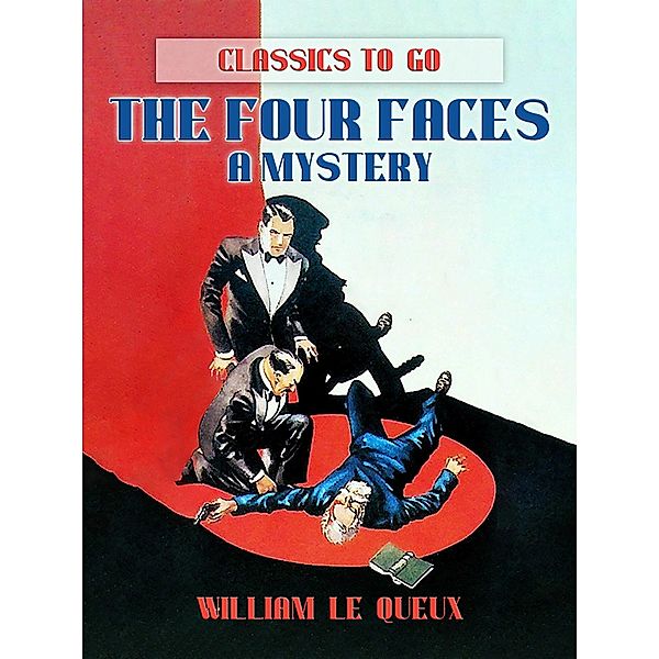 The Four Faces : A Mystery, William Le Queux