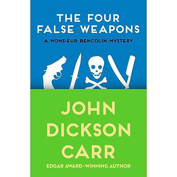 The Four False Weapons / The Monsieur Bencolin Mysteries, John Dickson Carr