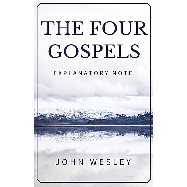 The Four Gospels - John Wesley Explanatory Note, John Wesley