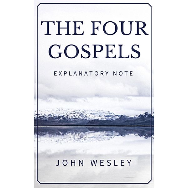 The Four Gospels - John Wesley's Explanatory Note, John Wesley