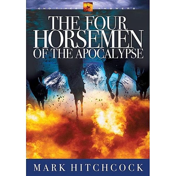 The Four Horsemen of the Apocalypse / End Times Answers, Mark Hitchcock