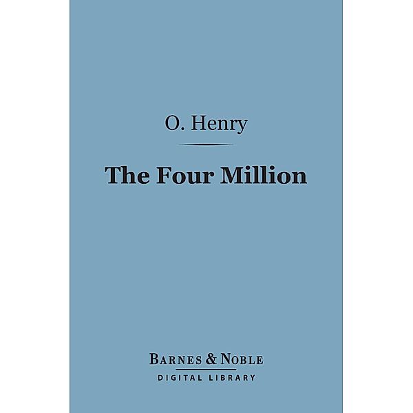 The Four Million (Barnes & Noble Digital Library) / Barnes & Noble, O. Henry