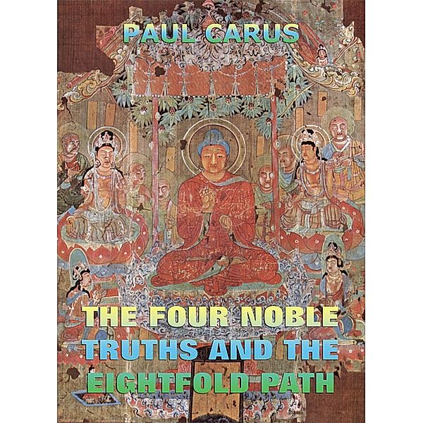 The Four Noble Truths And The Eightfold Path, Paul Carus