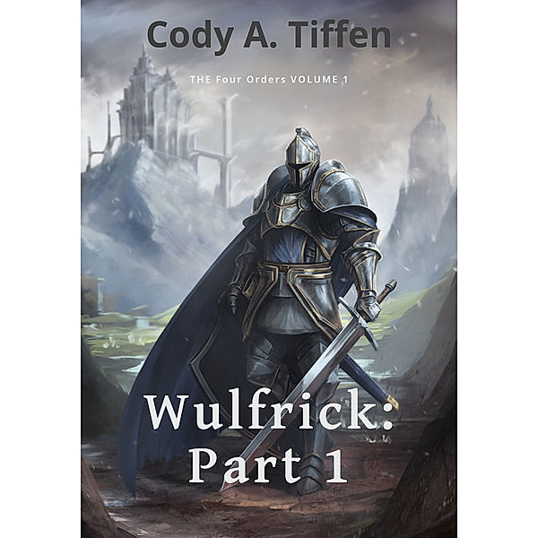 The Four Orders: Wulfrick: Wulfrick: Part 1, Cody Tiffen