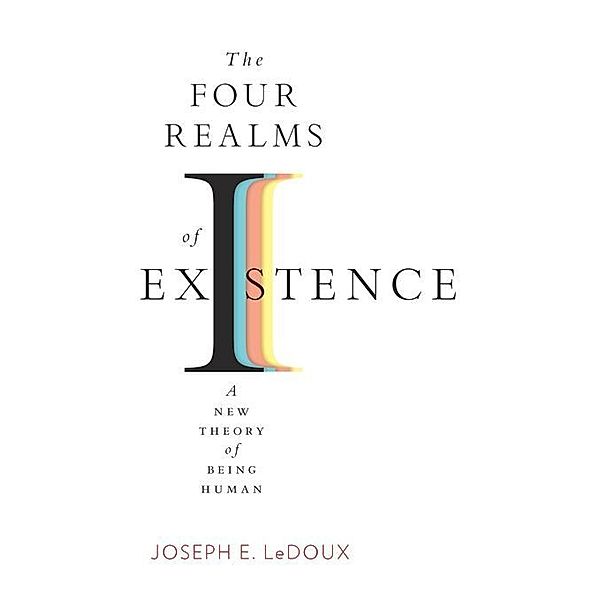 The Four Realms of Existence - A New Theory of Being Human, Joseph E. LeDoux