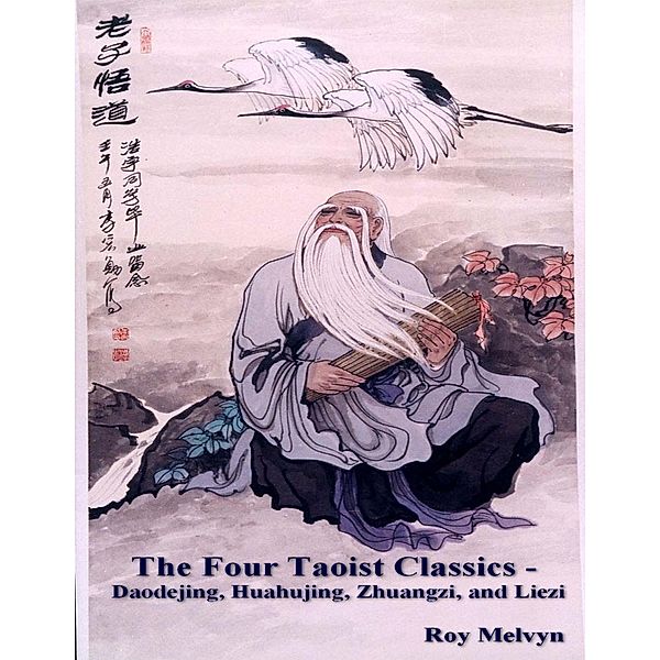The Four Taoist Classics - Daodejing, Huahujing, Zhuangzi and Liezi, Roy Melvyn