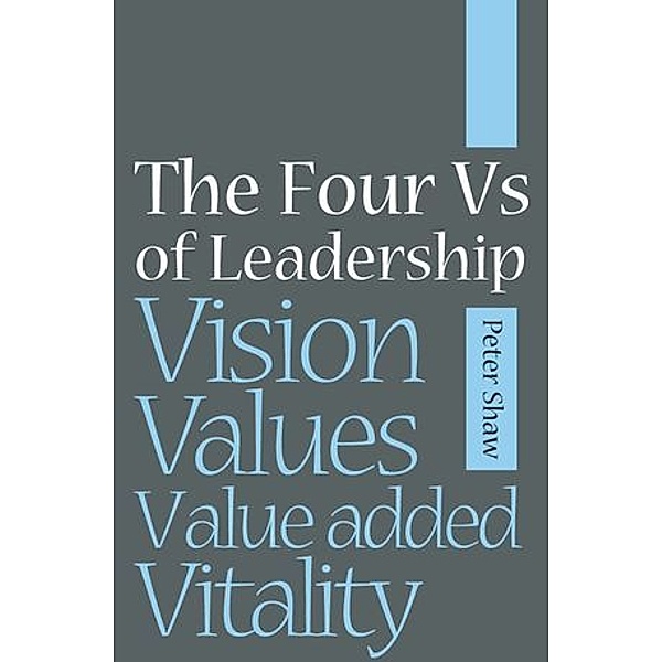 The Four Vs of Leadership, Peter J. A. Shaw
