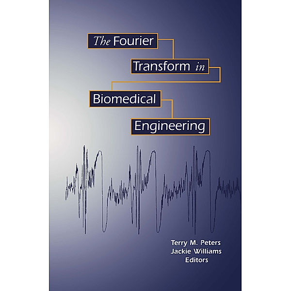 The Fourier Transform in Biomedical Engineering, Terry M. Peters, Jacqueline C. Williams