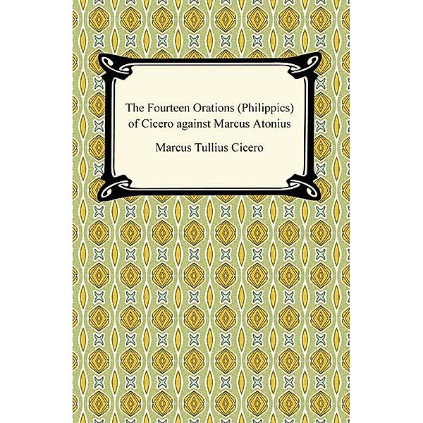The Fourteen Orations (Philippics) of Cicero against Marcus Antonius, Marcus Tullius Cicero