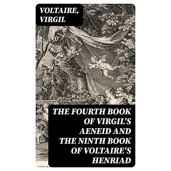 The Fourth Book of Virgil's Aeneid and the Ninth Book of Voltaire's Henriad, Voltaire, Virgil