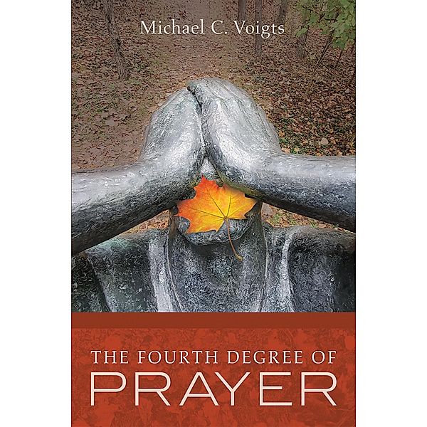 The Fourth Degree of Prayer, Michael C. Voigts