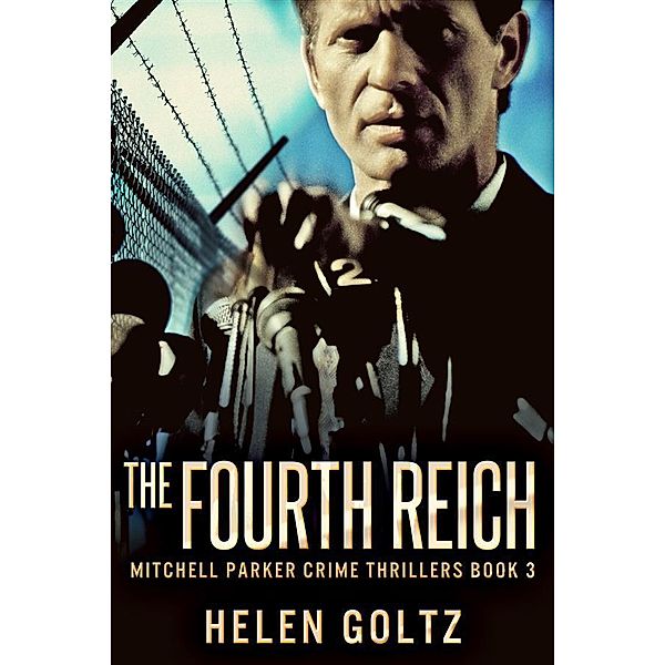The Fourth Reich / Mitchell Parker Crime Thrillers Bd.3, Helen Goltz