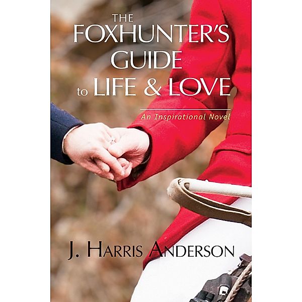 The Foxhunter's Guide to Life & Love, J. Harris Anderson