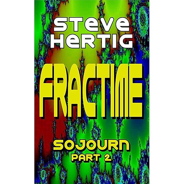 The Fractime Saga: Fractime Sojourn (Part 2), Steve Hertig