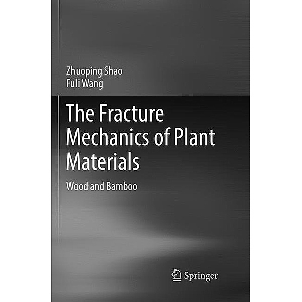 The Fracture Mechanics of Plant Materials, Zhuoping Shao, Fuli Wang