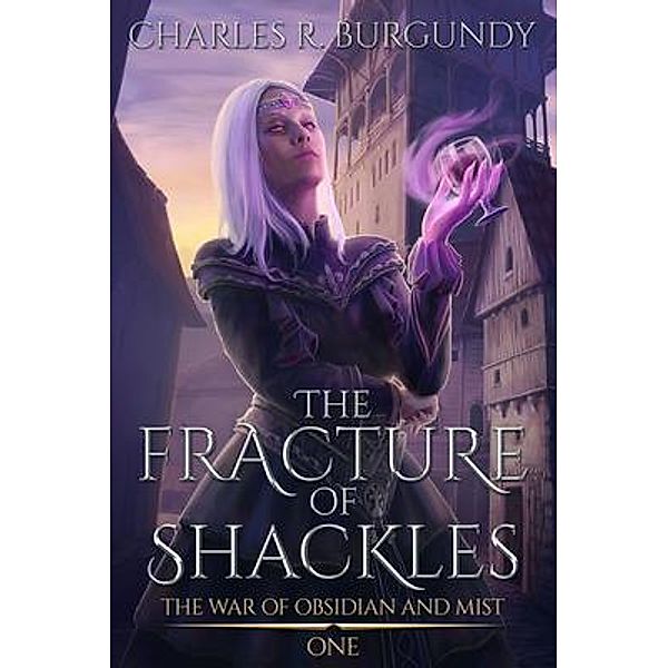 The Fracture of Shackles / The War of Obsidian and Mist Bd.1, Charles Richard Burgundy