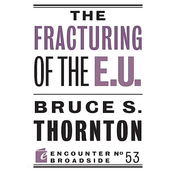 The Fracturing of the E.U. / Encounter Broadsides Bd.53, Bruce S. Thornton