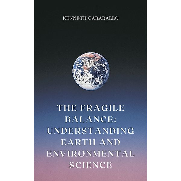 The Fragile Balance: Understanding Earth and Environmental Science, Kenneth Caraballo