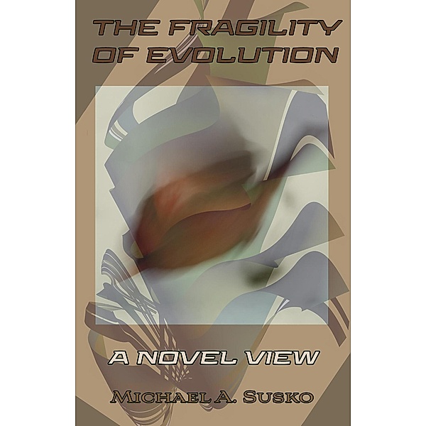 The Fragility of Evolution: A Novel View, Michael A. Susko