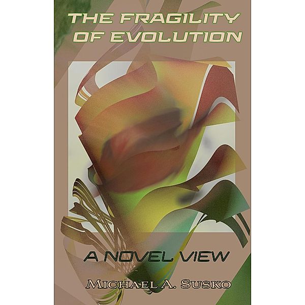 The Fragility of Evolution: A Novel View, Michael A. Susko