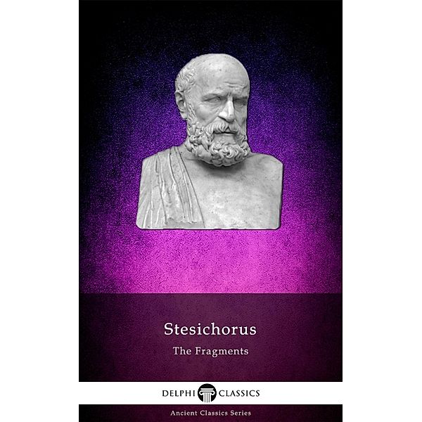 The Fragments of Stesichorus Illustrated / Delphi Ancient Classics Bd.141, Stesichorus of Metauros