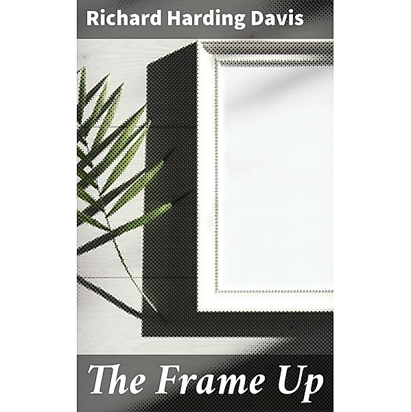 The Frame Up, Richard Harding Davis
