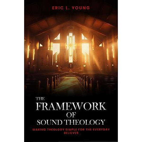 The Framework Of Sound Theology, Eric L. Young