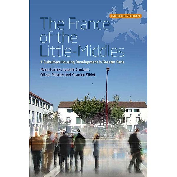 The France of the Little-Middles / Anthropology of Europe Bd.1, Marie Cartier, Isabelle Coutant, Olivier Masclet, Yasmine Siblot