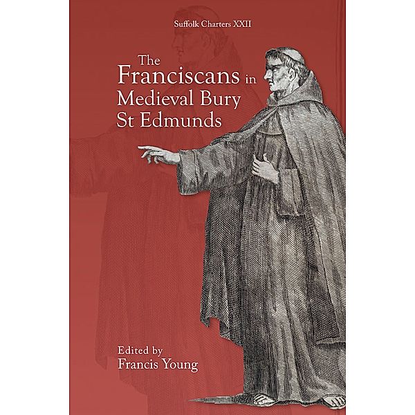 The Franciscans in Medieval Bury St Edmunds / Suffolk Charters Bd.22