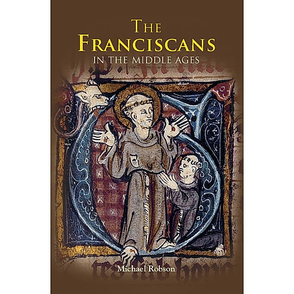 The Franciscans in the Middle Ages / Monastic Orders Bd.1, Michael J. P. Robson