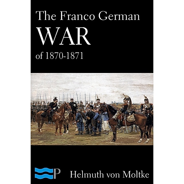 The Franco German War of 1870-1871, Helmuth von Moltke