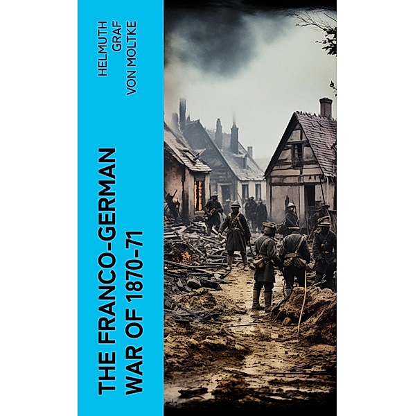 The Franco-German War of 1870-71, Helmuth Graf von Moltke