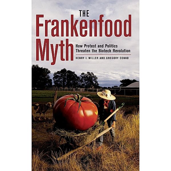 The Frankenfood Myth, Henry I. Miller, Gregory Conko