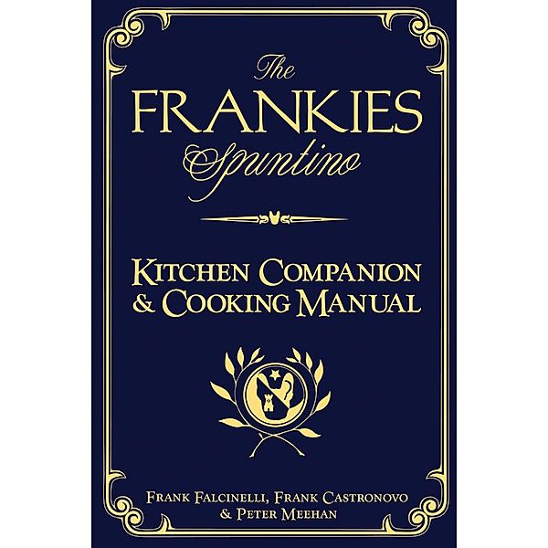 The Frankies Spuntino Kitchen Companion & Cooking Manual, Frank Castronovo, Frank Falcinelli, Peter Meehan