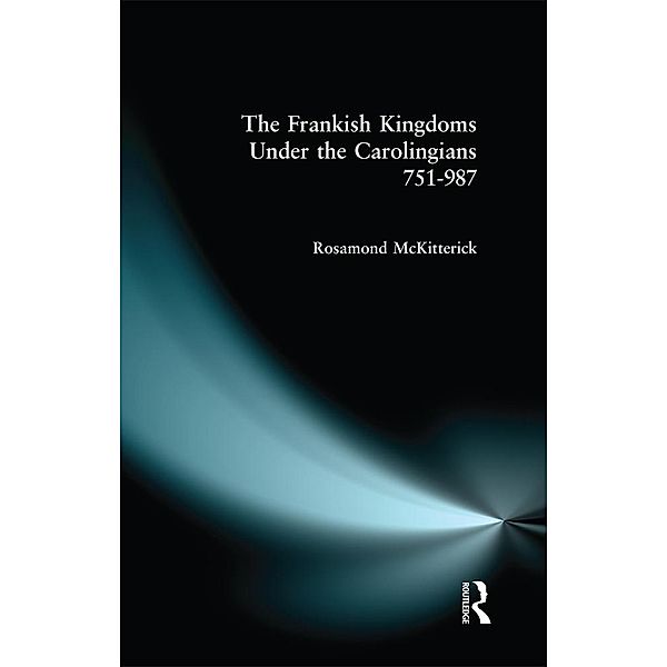The Frankish Kingdoms Under the Carolingians 751-987, Rosamond Mckitterick