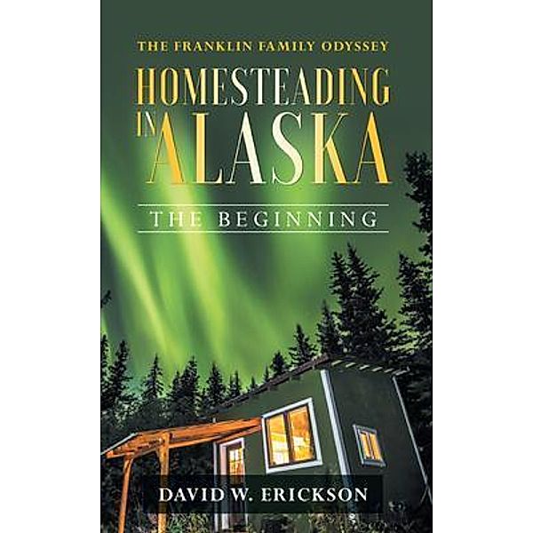 The Franklin Family Odyssey Homesteading in Alaska / Stratton Press, David W Erickson