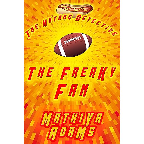 The Freaky Fan (The Hot Dog Detective - A Denver Detective Cozy Mystery, #6) / The Hot Dog Detective - A Denver Detective Cozy Mystery, Mathiya Adams