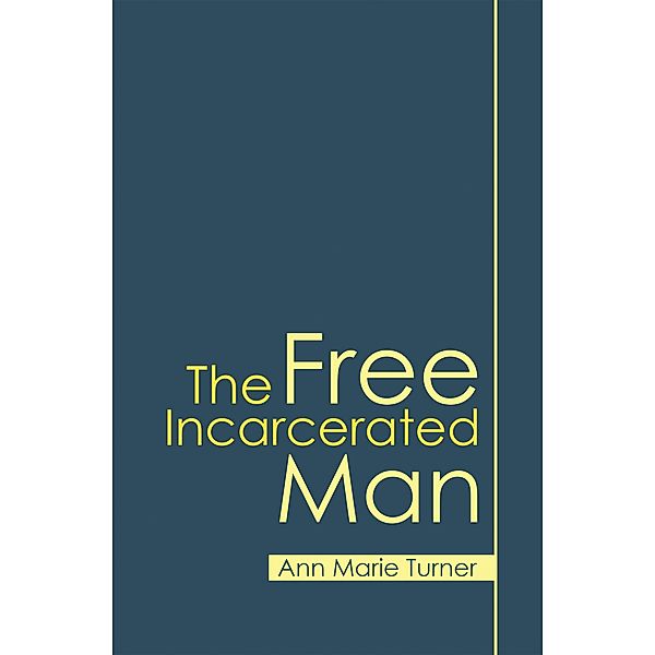 The Free  Incarcerated Man, Ann Marie Turner