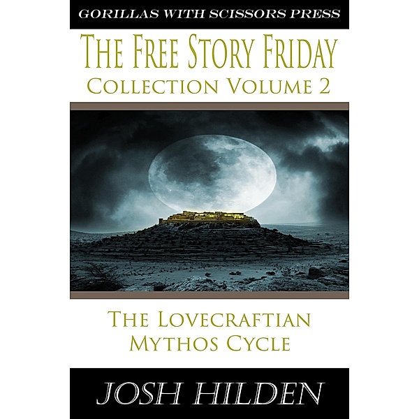 The Free Story Friday Collection Volume 2: The Lovecraftian Mythos Cycle (Collections) / Collections, Josh Hilden