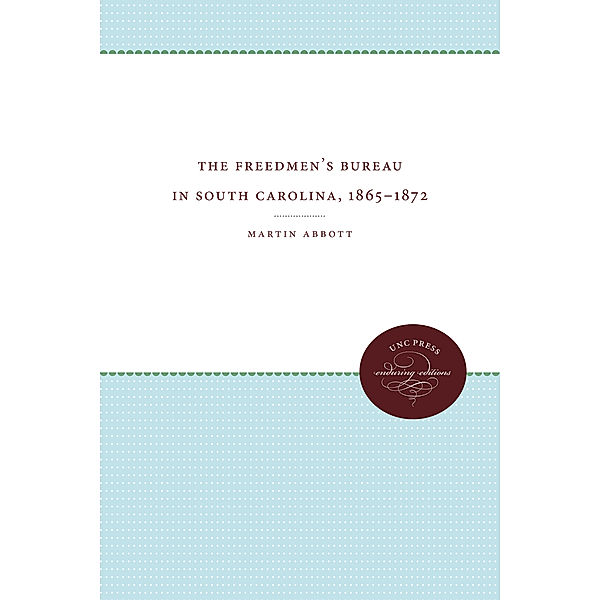 The Freedmen's Bureau in South Carolina, 1865 - 1872, Martin Abbott