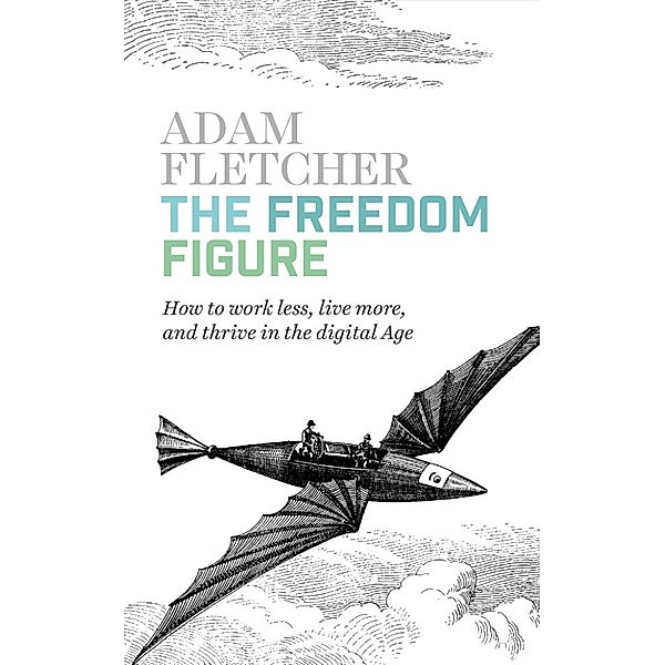 The Freedom Figure: How to Work Less, Live More, and Thrive in the Digital Age., Adam Fletcher