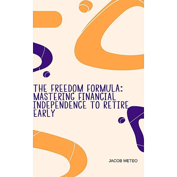 The Freedom Formula: Mastering Financial Independence to Retire Early, Life4you