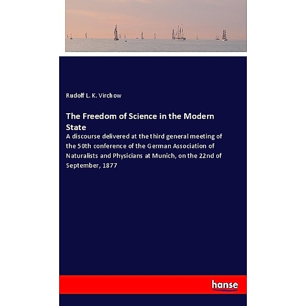 The Freedom of Science in the Modern State, Rudolf L. K. Virchow