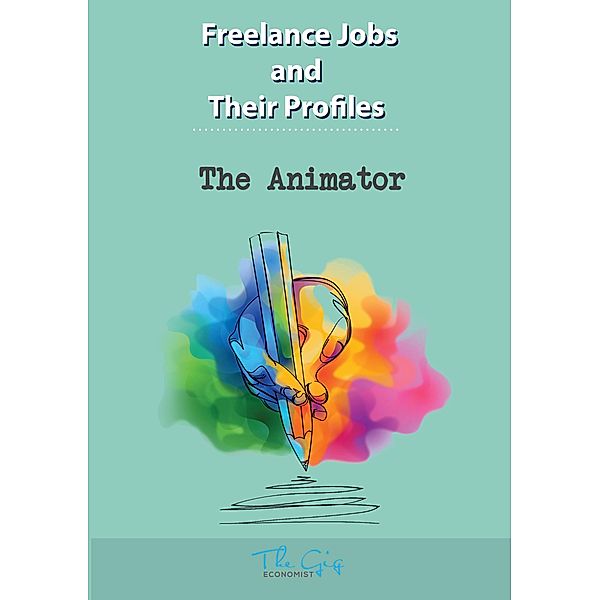 The Freelance Animator (Freelance Jobs and Their Profiles, #1) / Freelance Jobs and Their Profiles, The Gig Economist