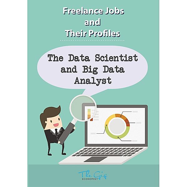 The Freelance Data Scientist and Big Data Analyst (Freelance Jobs and Their Profiles, #3) / Freelance Jobs and Their Profiles, The Gig Economist