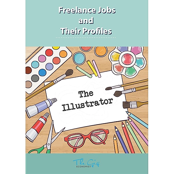 The Freelance Illustrator (Freelance Jobs and Their Profiles, #6) / Freelance Jobs and Their Profiles, The Gig Economist