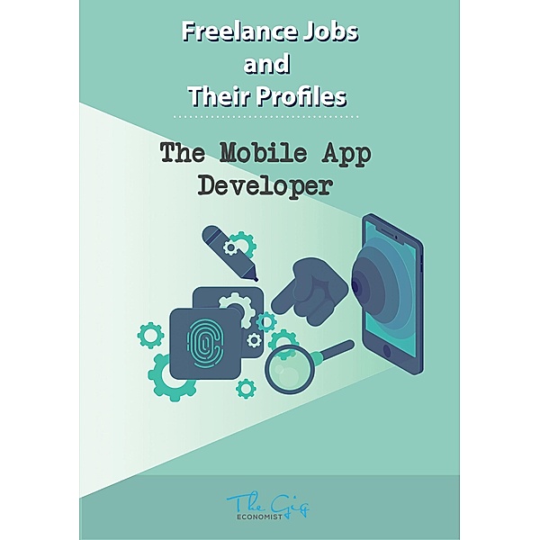 The Freelance Mobile App Developer (Freelance Jobs and Their Profiles, #8) / Freelance Jobs and Their Profiles, The Gig Economist