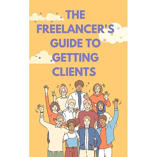 The Freelancer's Guide to Getting Clients, Jhon Cauich