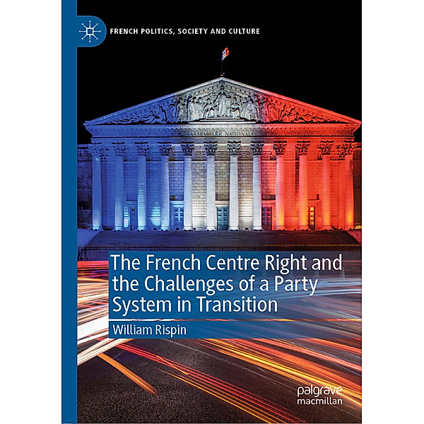 The French Centre Right and the Challenges of a Party System in Transition, William Rispin